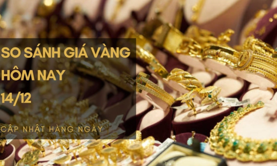 So sánh giá vàng hôm nay 14/12: Vàng 24K tăng từ 200.000 đồng/lượng đến 300.000 đồng/lượng
